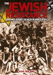The jewish resistance. Uprisings Against the Nazis in World War II cover image