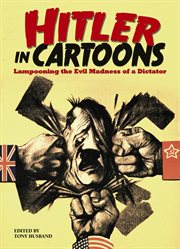 Hitler in cartoons : lampooning the evil madness of a dictator cover image