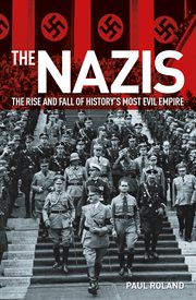 The nazis. The Rise and Fall of History's Most Evil Empire cover image