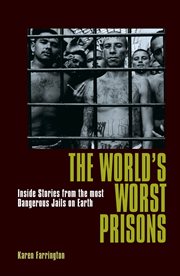 The world's worst prisons : inside stories from the most dangerous Jails on earth cover image