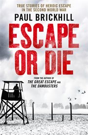 Escape or die : true stories of heroic escapes in the Second World War cover image