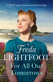 For All Our Tomorrows : A WWII saga of sisterhood and friendship cover image