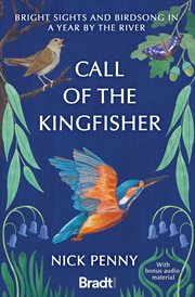 Call of the Kingfisher : Bright sights and birdsong in a year by the river cover image