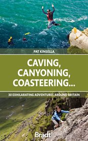 Caving, Canyoning, Coasteering.. : 30 exhilarating adventures around Britain cover image
