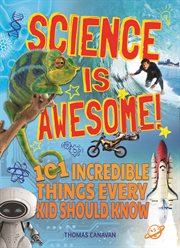 Science is awesome! : 101 incredible things every kid should know cover image