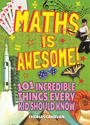 Maths is awesome! : 101 incredible things every kid should know cover image