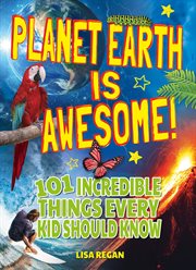 Planet Earth is awesome! : 101 incredible things every kid should know cover image