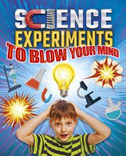 Science experiments to blow your mind! cover image
