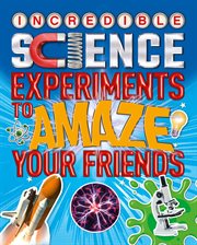 Incredible science experiments to amaze your friends cover image