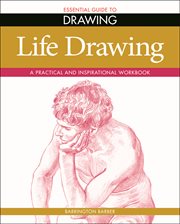 Essential guide to drawing : a practical and inspirational workbook. Life drawing cover image