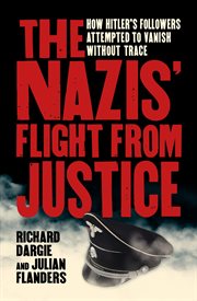 The nazis' flight from justice. How Hitler's Followers Attempted to Vanish Without Trace cover image