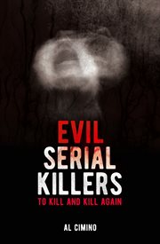 Evil serial killers : to kill and kill again cover image