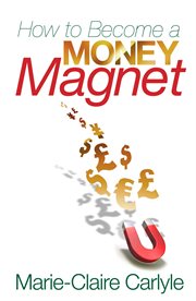 How to Become A Money Magnet How to Become A Money Magnet