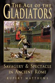 The age of gladiators savagery & spectacle in ancient Rome cover image