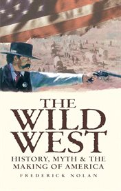 The wild west: history, myth & the making of america cover image