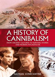 A history of cannibalism from ancient cultures to survival stories and modern psychopaths cover image
