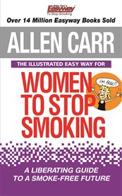 The illustrated easy way for women to stop smoking : a liberating guide to a smoke-free future cover image