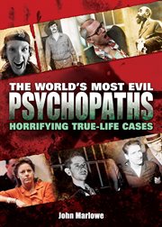 The world's most evil psychopaths horrifying true-life cases cover image