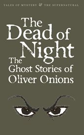 The dead of night the ghost stories of Oliver Onions cover image