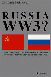 Russia WW3: From a Ukraine Crisis or elsewhere in the FutureWorld War 3 may yet arise as warned since 1990 cover image