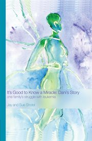 It's good to know a miracle: dani's story. One Family's Struggle with Leukemia cover image