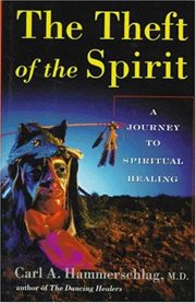 Theft of the spirit. A Journey to Spiritual Healing With Native Americans cover image