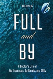 Full and by. A Doctor's Life of Stethoscopes, Sailboats, and SLRs cover image