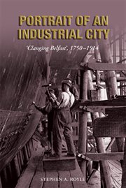 Portrait of an industrial city 'clanging Belfast' 1750-1914 cover image