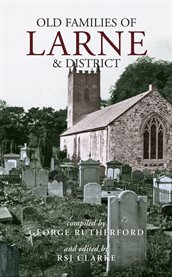 Old families of Larne & district from gravestone inscriptions, wills and biographical notes cover image