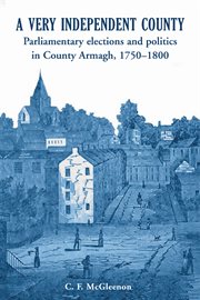 A Very Independent County Parliamentary Elections and Politics in County Armagh, 1750-1800 cover image