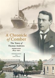 A Chronicle Of Comber the Town of Thomas Andrews, Shipbuilder 1873-1912 cover image