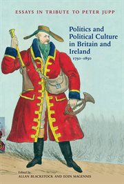 Politics and Political Culture in Britain and Ireland, 1750-1850 Essays in Tribute to Peter Jupp cover image