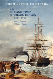 From Ulster to Canada The life and times of Wilson Benson, 1821-1911 cover image