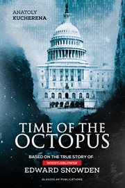 Time of the Octopus : based on the true story of whistleblower Edward Snowden : a novel cover image