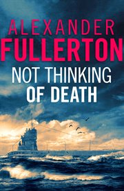 Not thinking of death. A WW2 Submarine Thriller cover image