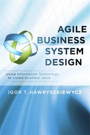 Agile business system design. Using Information Technology to create business value cover image