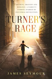 Turner's rage. Secrets, Tragedy and Romance. A Family's Turmoil Sparked by Industrial Revo cover image