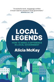 Local Legends : How To Make a Difference in Local Government cover image
