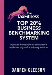 The TaxFitness Top 20% Business Benchmarking System : A Proven Framework For Accountants To Deliver High-value Advisory Services cover image