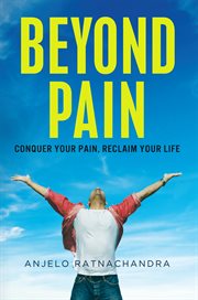 Beyond pain: conquer your pain, reclaim your life cover image