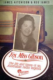 Yes, Miss Gibson: the life and times of an Australian radio legend cover image