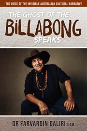 The ghost of the billabong speaks: the voice of the invisible Australian cultural narrative : an exposâe of Australian culture and multiculturalism based on the true story of the Townsville Cultural Fest 1995 - 2016 cover image