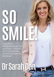 So smile!. A Guide to Straightening Up the Confusion, Concern and Catastrophes Around Orthodontic Treatment cover image