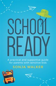 School ready : a practical and supportive guide for parents with sensitive kids cover image