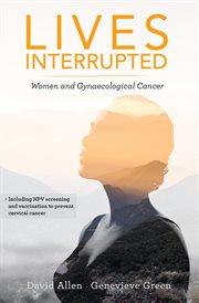 Lives interrupted. Women and Gynaecological Cancer cover image