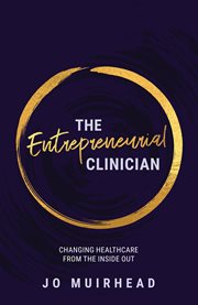 The entrepreneurial clinician. Changing Health Care from the Inside Out cover image