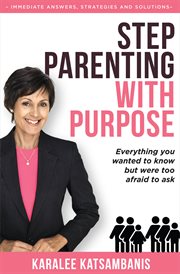 Step parenting with purpose. Everything you wanted to know but were too afraid to ask cover image