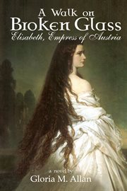 A walk on broken glass: Elizabeth, Empress of Austria cover image