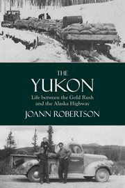 The Yukon: life between the gold rush and the Alaska highway cover image