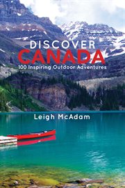 Discover Canada: 100 inspiring outdoor adventures cover image